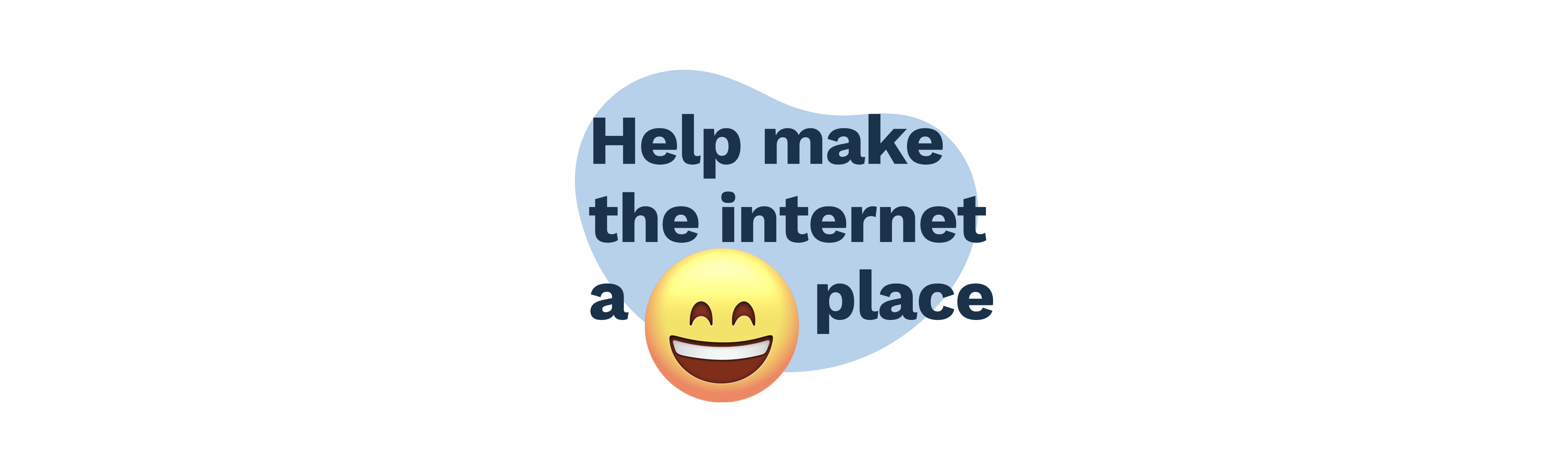 help make the internet a more positive place